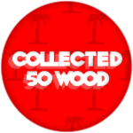 Collected 50 Wood!