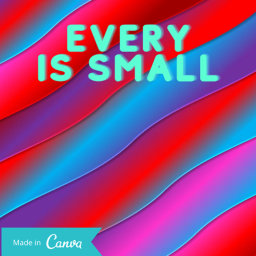 EVERY THING IS SMALL