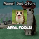 [APRIL FOOLS!] Meowl Sad Story