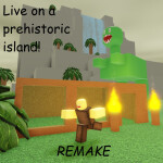 Live on a prehistoric island! 𝘙𝘌𝘔𝘈𝘒𝘌