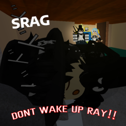 DONT WAKE UP RAY!!! (S.R.A.G)