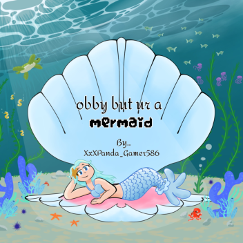obby but ur a mermaid