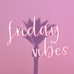Friday Vibes