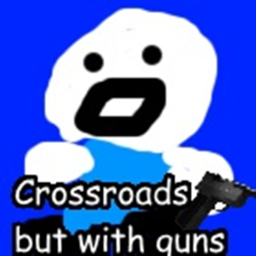 Crossroads but with guns