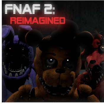Five Night's at Freddy's 2: REIMAGINED
