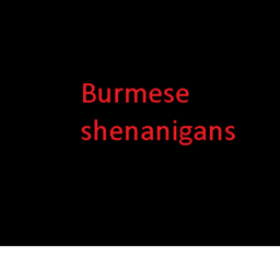 Burmese shenanigans [ Early Access ]