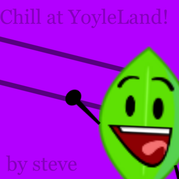 Chill At YoyleLand! (W.I.P)