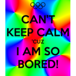 IDK I AM BOARD
