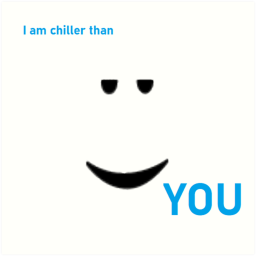 i am chiller than you [NEW CHAPTER/PART]