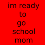 Im Ready To Go To School Mom Group Thumbnail