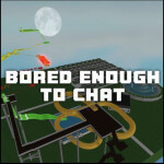 Bored enough to chat!