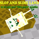 slop and slime land!