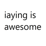 iaying is awesome