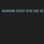 random stuff btw say hi group