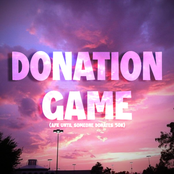 AFK UNTIL SOMEONE DONATES 50K! | DONATION GAME