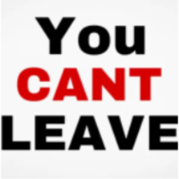 YOU CANT LEAVE.