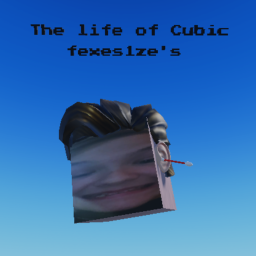 The Life of Cubic Fexes1ze's [Remake] [🪐]