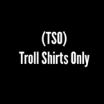 (TSO) Troll Shirts Only