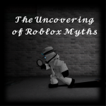 The Uncovering of Roblox Myths