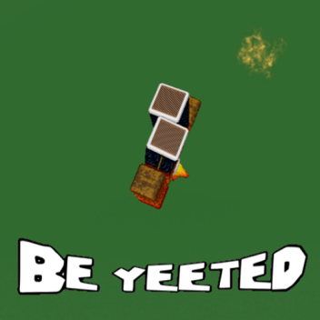 be yeeted (because why not?)