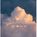 Dreams Come True If You Believe In Then