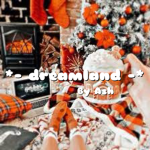 *- dreamland -*