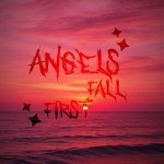 ~AngelsFallFirst~