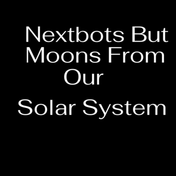 NextBots But Moons From Our Solar System