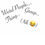 Weird People.. Group.. Thing.. (idk XD)