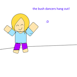 the bush dancers! hang out!