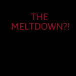 WHO ACTIVATED THE MELTDOWN???