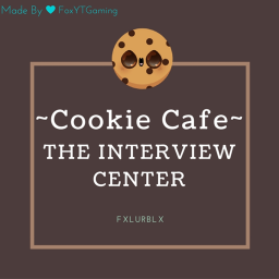 ~Cookie Cafe~ |OFFICIAL INTERVIEW CENTER!