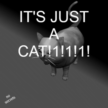 It's just a cat!!1!1