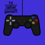 I’d Rather Game!!!