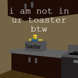 i am not in ur toaster btw