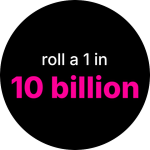 Roll a 1 in 10 Billion