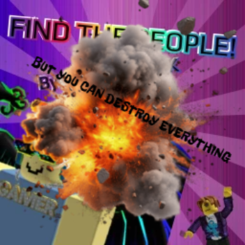 Find The People! BUT YOU DESTROY EVERYTHING!!