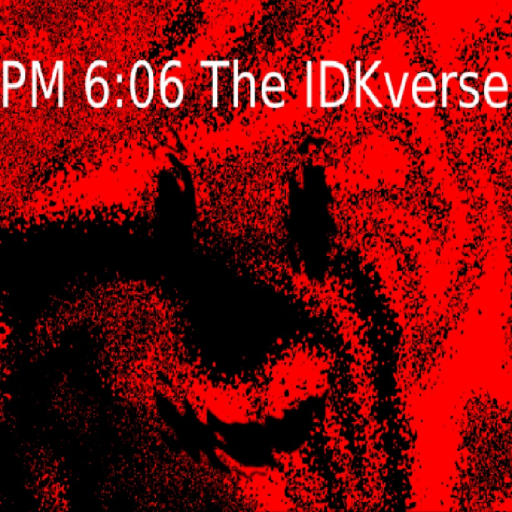 Pm 6:06 the IDKverse (CLUSTER 8 OUT NOW)