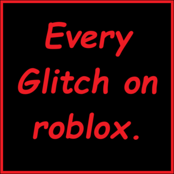 Every Glitch on roblox.