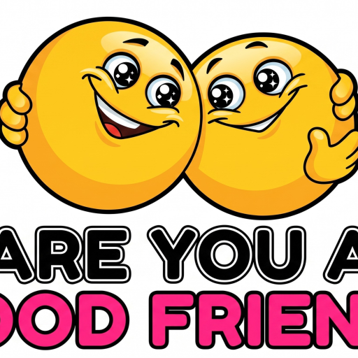 Are You A Good Friend?