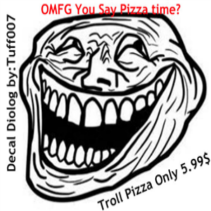 Did you just say Troll pizza? Roblox decal