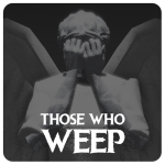 Those Who Weep [OLD]
