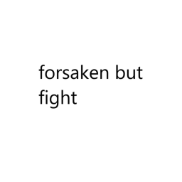 Forsaken But FIGHTING!!!!