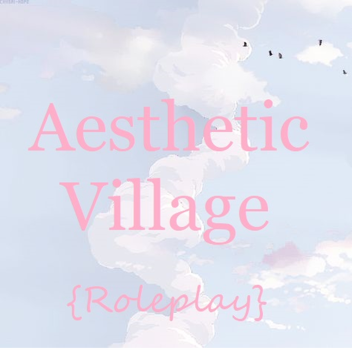 Aesthetic Village [Roleplay