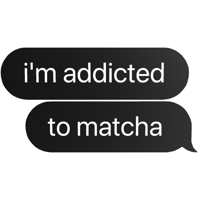 matcha im addicted to matcha text bubble