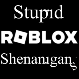 Stupid Roblox Shenanigans
