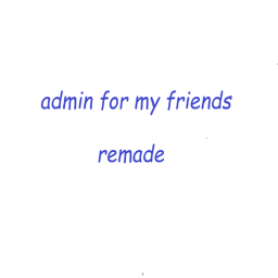 Admin for my friends Remade