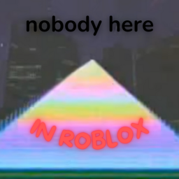 Nobody here but in roblox