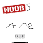 NOOBS ARE GOD!