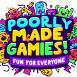 Poorly made: Games!